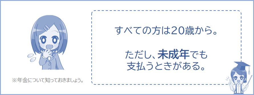 すべての方は20歳から年金を支払うことになる。しかし、未成年でも支払う場合がある。