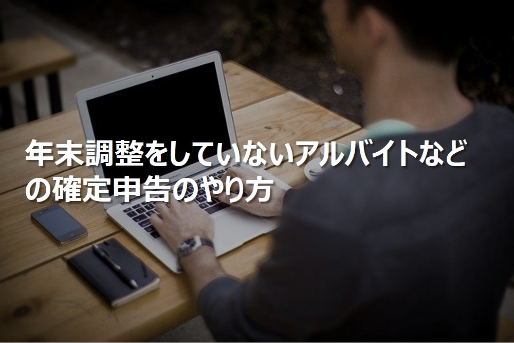 年末調整をしていないアルバイトなどの確定申告のやり方